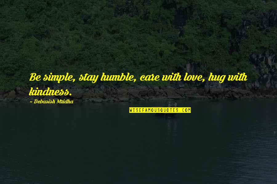 Care With Kindness Quotes By Debasish Mridha: Be simple, stay humble, care with love, hug