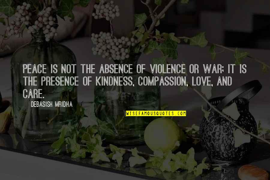 Care With Kindness Quotes By Debasish Mridha: Peace is not the absence of violence or