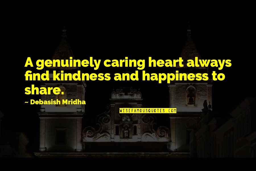 Care With Kindness Quotes By Debasish Mridha: A genuinely caring heart always find kindness and