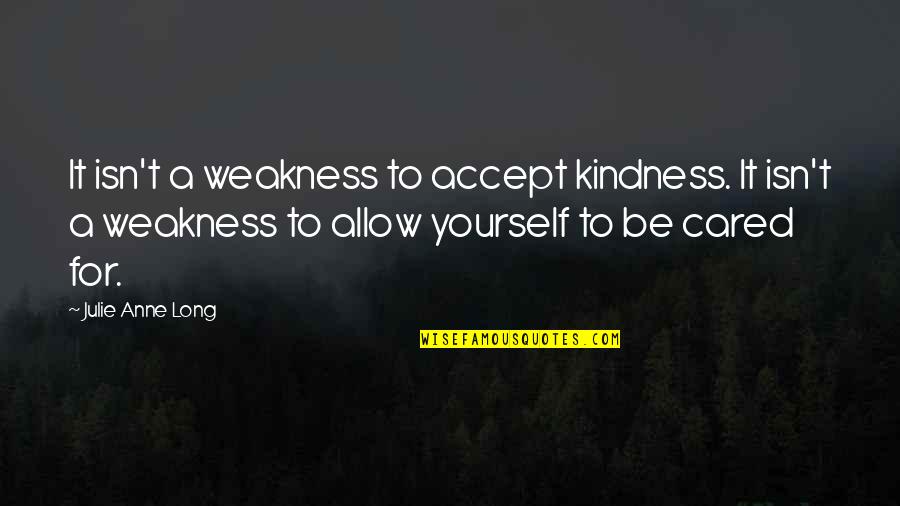 Care With Kindness Quotes By Julie Anne Long: It isn't a weakness to accept kindness. It