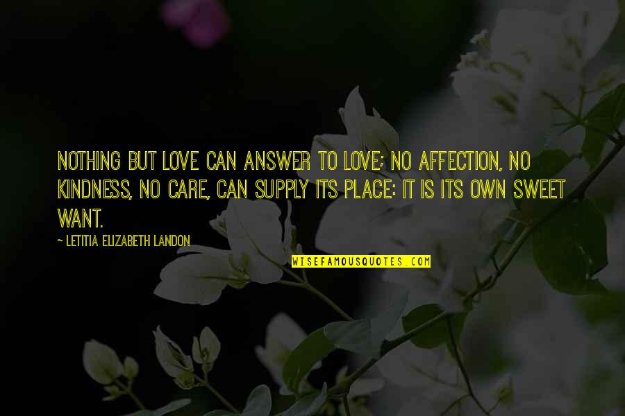 Care With Kindness Quotes By Letitia Elizabeth Landon: Nothing but love can answer to love; no