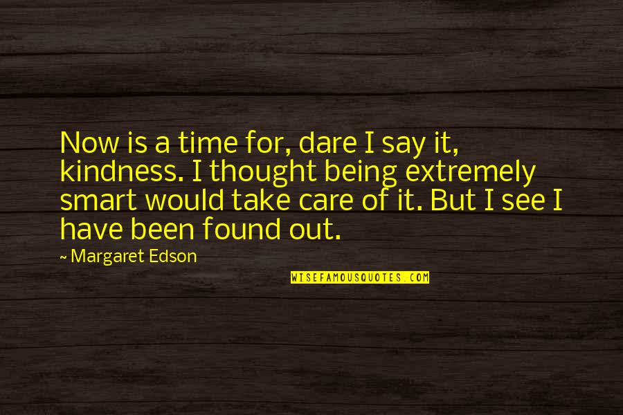 Care With Kindness Quotes By Margaret Edson: Now is a time for, dare I say