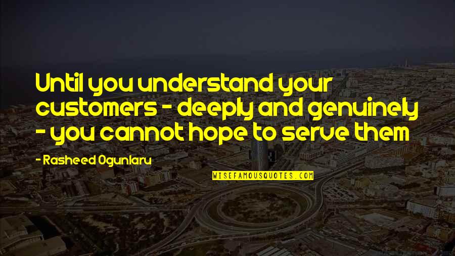 Care With Kindness Quotes By Rasheed Ogunlaru: Until you understand your customers - deeply and