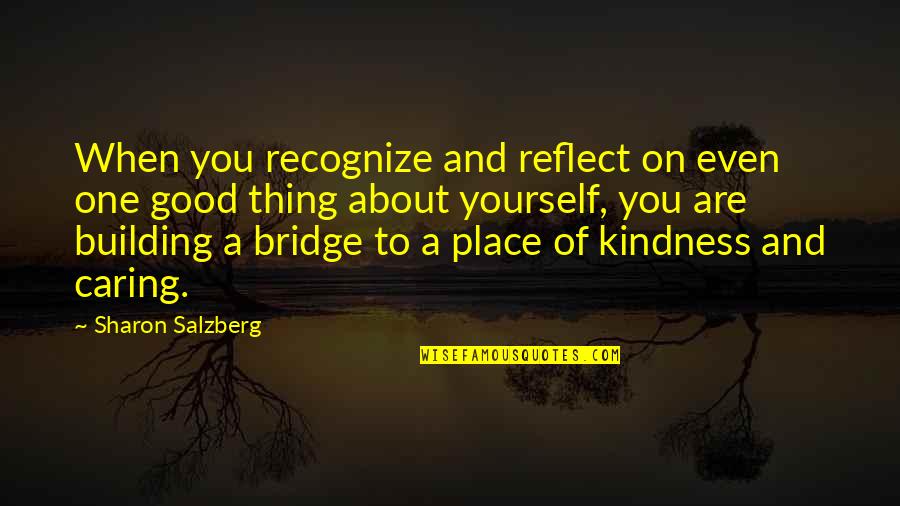 Care With Kindness Quotes By Sharon Salzberg: When you recognize and reflect on even one