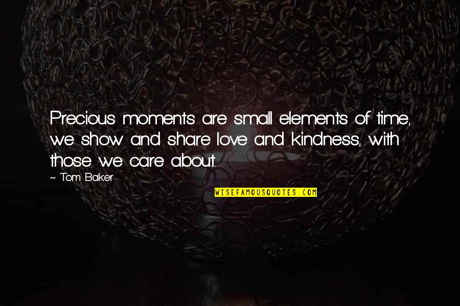 Care With Kindness Quotes By Tom Baker: Precious moments are small elements of time, we