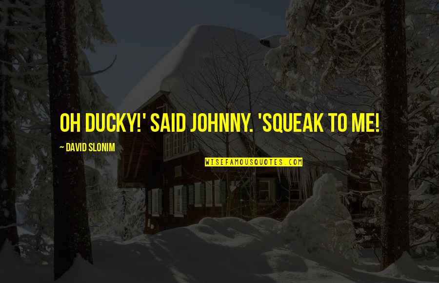 Care Worker Quotes By David Slonim: Oh Ducky!' said Johnny. 'Squeak to me!