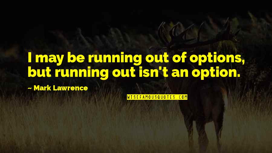 Careaga Family Quotes By Mark Lawrence: I may be running out of options, but