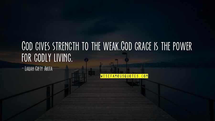 Careaga Plumbing Quotes By Lailah Gifty Akita: God gives strength to the weak.God grace is