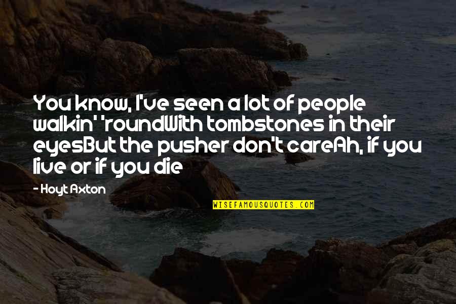 Careah Quotes By Hoyt Axton: You know, I've seen a lot of people