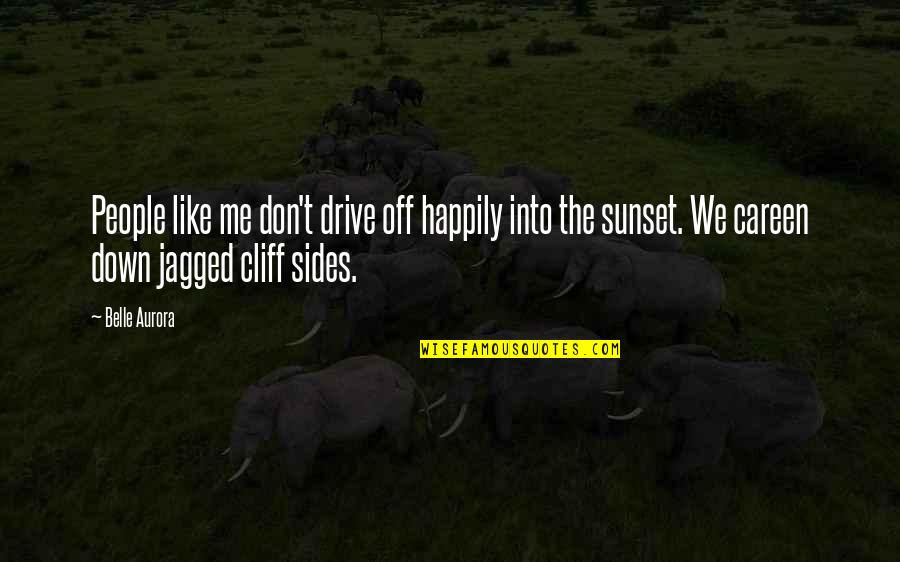 Careen Quotes By Belle Aurora: People like me don't drive off happily into