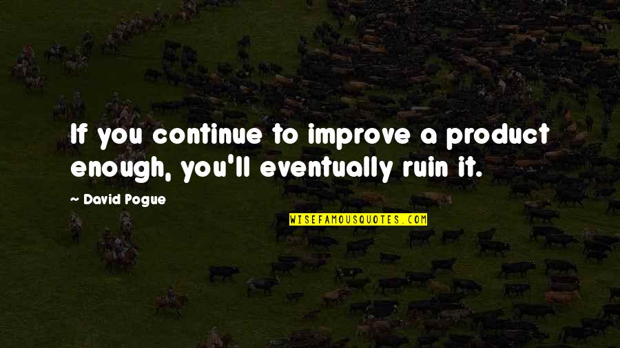 Careening Antonyms Quotes By David Pogue: If you continue to improve a product enough,