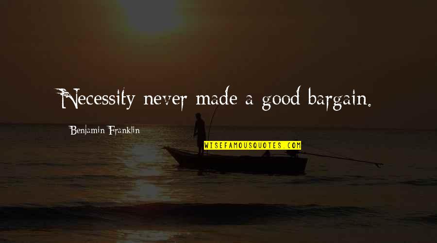 Careens Barbourville Quotes By Benjamin Franklin: Necessity never made a good bargain.