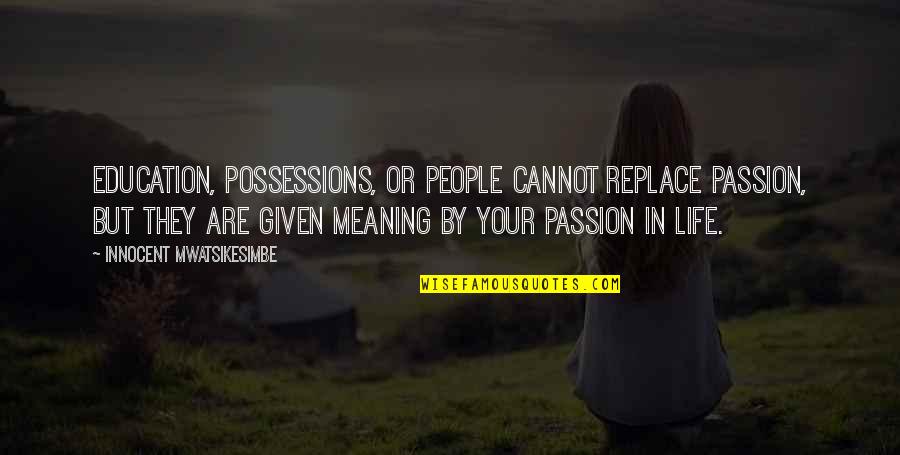 Career And Education Quotes By Innocent Mwatsikesimbe: Education, possessions, or people cannot replace passion, but