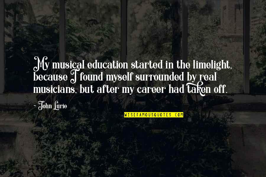 Career And Education Quotes By John Lurie: My musical education started in the limelight, because