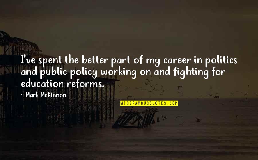 Career And Education Quotes By Mark McKinnon: I've spent the better part of my career