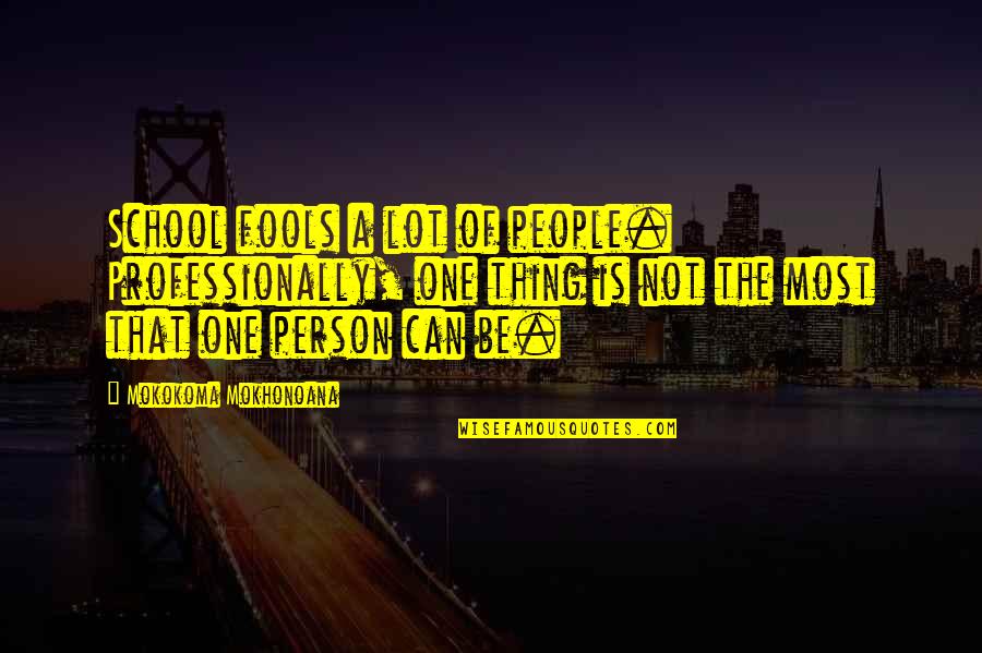 Career And Education Quotes By Mokokoma Mokhonoana: School fools a lot of people. Professionally, one