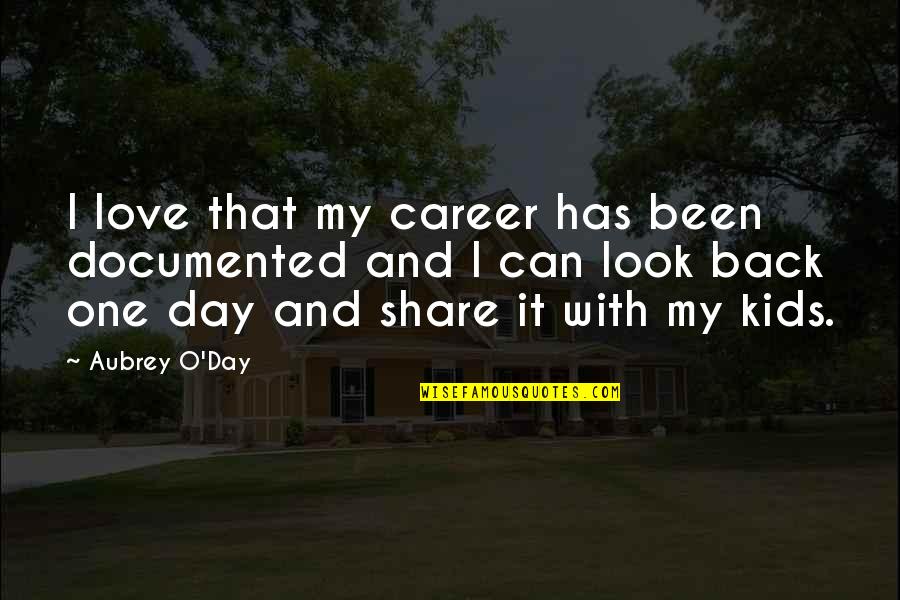 Career And Love Quotes By Aubrey O'Day: I love that my career has been documented