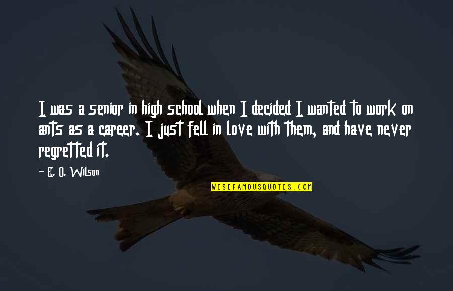 Career And Love Quotes By E. O. Wilson: I was a senior in high school when