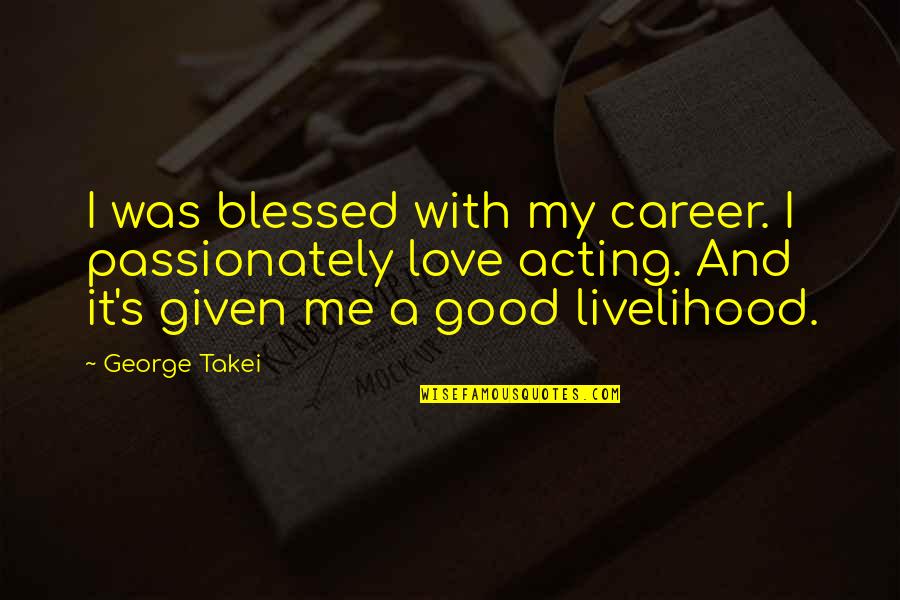 Career And Love Quotes By George Takei: I was blessed with my career. I passionately