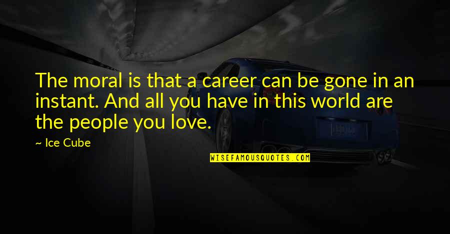 Career And Love Quotes By Ice Cube: The moral is that a career can be