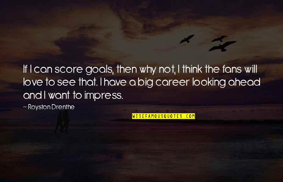 Career And Love Quotes By Royston Drenthe: If I can score goals, then why not,