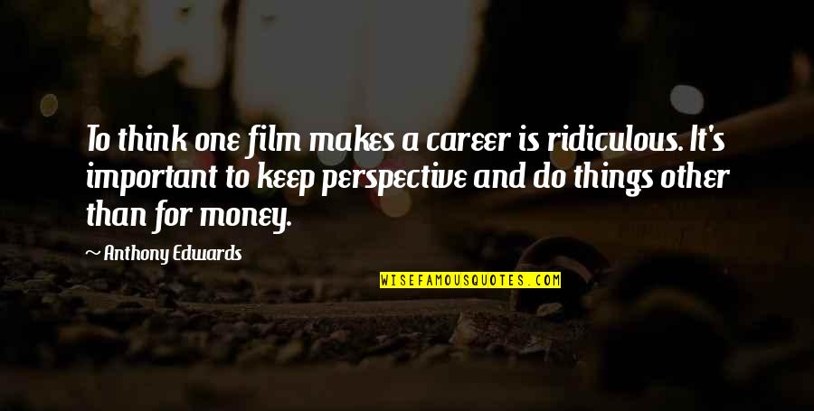 Career And Money Quotes By Anthony Edwards: To think one film makes a career is