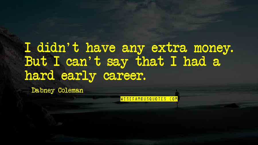 Career And Money Quotes By Dabney Coleman: I didn't have any extra money. But I