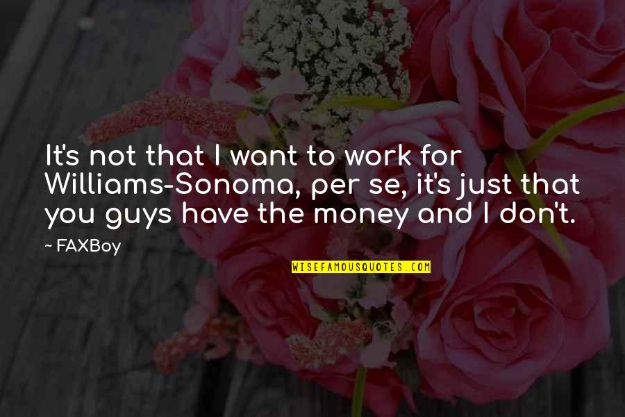 Career And Money Quotes By FAXBoy: It's not that I want to work for