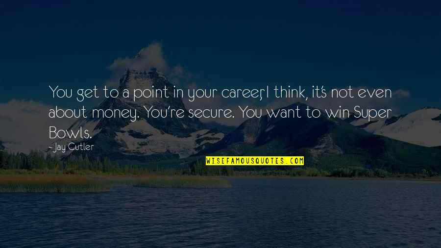 Career And Money Quotes By Jay Cutler: You get to a point in your career,