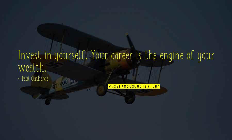 Career And Money Quotes By Paul Clitheroe: Invest in yourself. Your career is the engine