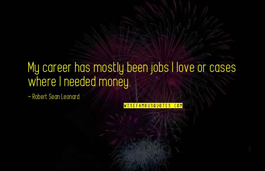 Career And Money Quotes By Robert Sean Leonard: My career has mostly been jobs I love