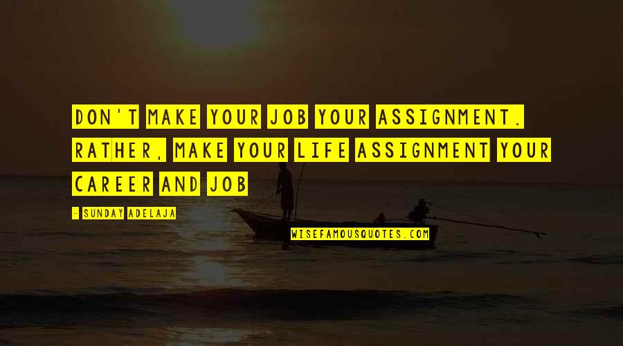 Career And Money Quotes By Sunday Adelaja: Don't make your job your assignment. Rather, make