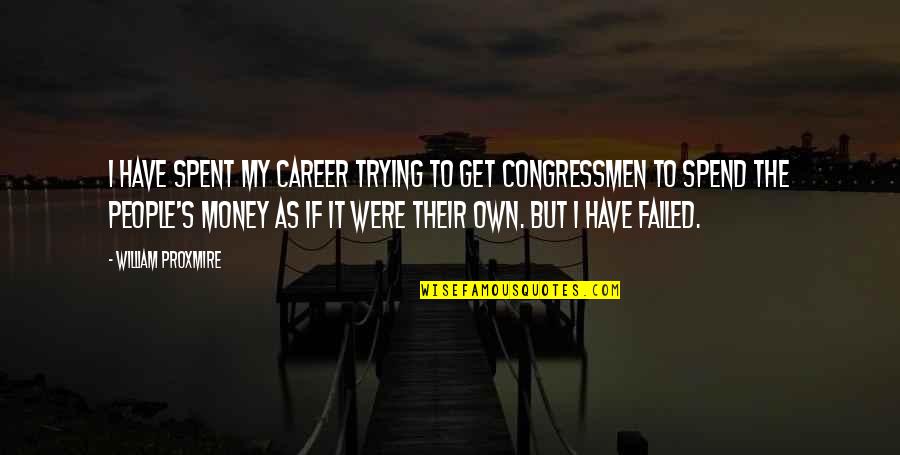 Career And Money Quotes By William Proxmire: I have spent my career trying to get