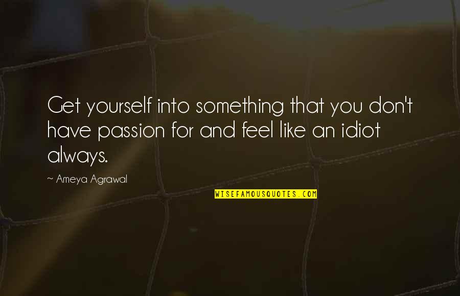 Career And Passion Quotes By Ameya Agrawal: Get yourself into something that you don't have