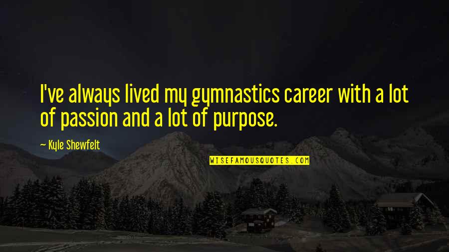 Career And Passion Quotes By Kyle Shewfelt: I've always lived my gymnastics career with a Career And Passion Quotes By Kyle Shewfelt: I've always lived my gymnastics career with a