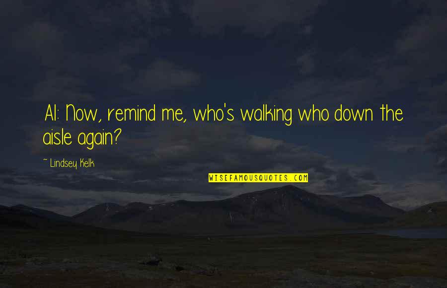 Career And Passion Quotes By Lindsey Kelk: Al: Now, remind me, who's walking who down Career And Passion Quotes By Lindsey Kelk: Al: Now, remind me, who's walking who down