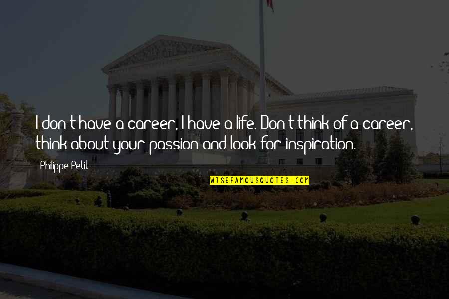 Career And Passion Quotes By Philippe Petit: I don't have a career, I have a Career And Passion Quotes By Philippe Petit: I don't have a career, I have a