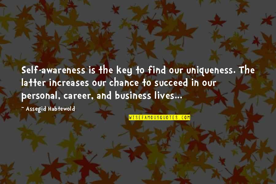 Career And Success Quotes By Assegid Habtewold: Self-awareness is the key to find our uniqueness.