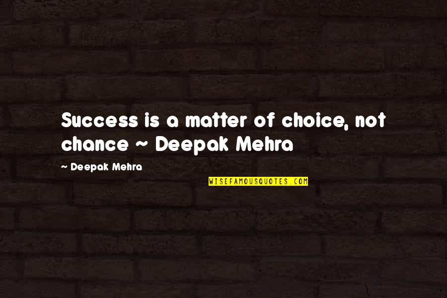 Career And Success Quotes By Deepak Mehra: Success is a matter of choice, not chance