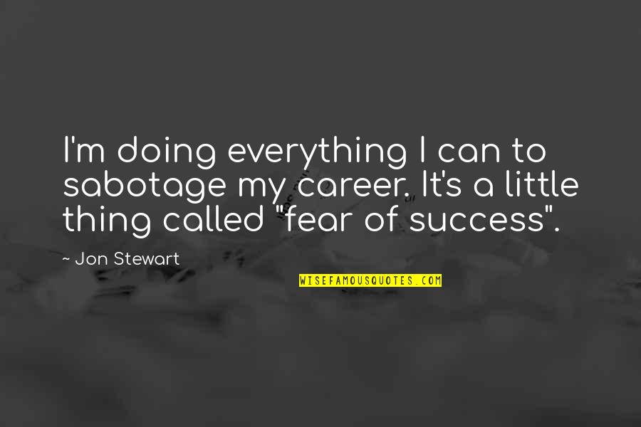 Career And Success Quotes By Jon Stewart: I'm doing everything I can to sabotage my