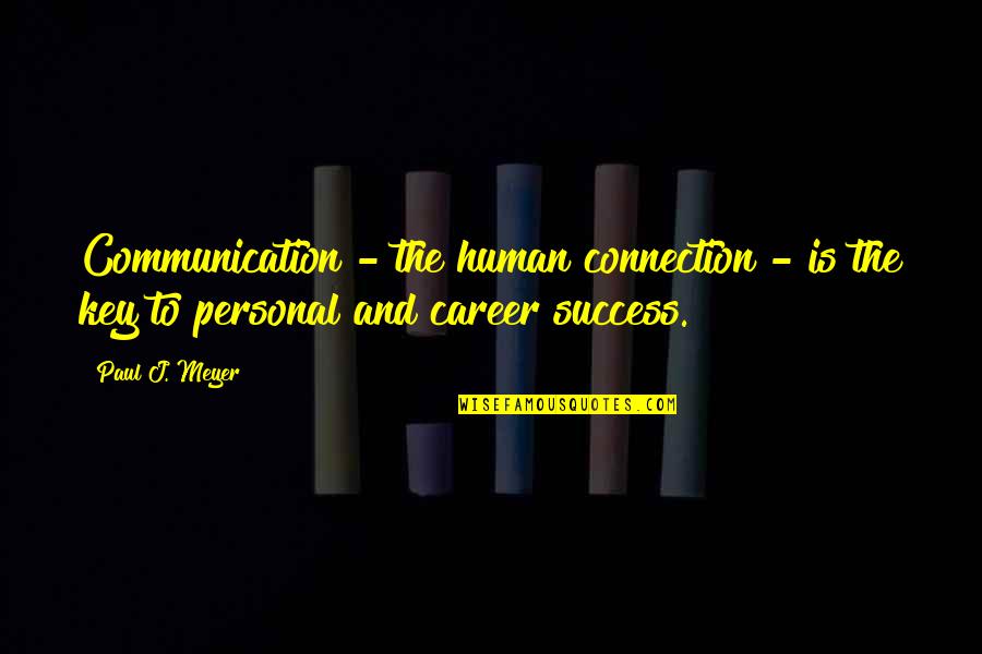 Career And Success Quotes By Paul J. Meyer: Communication - the human connection - is the