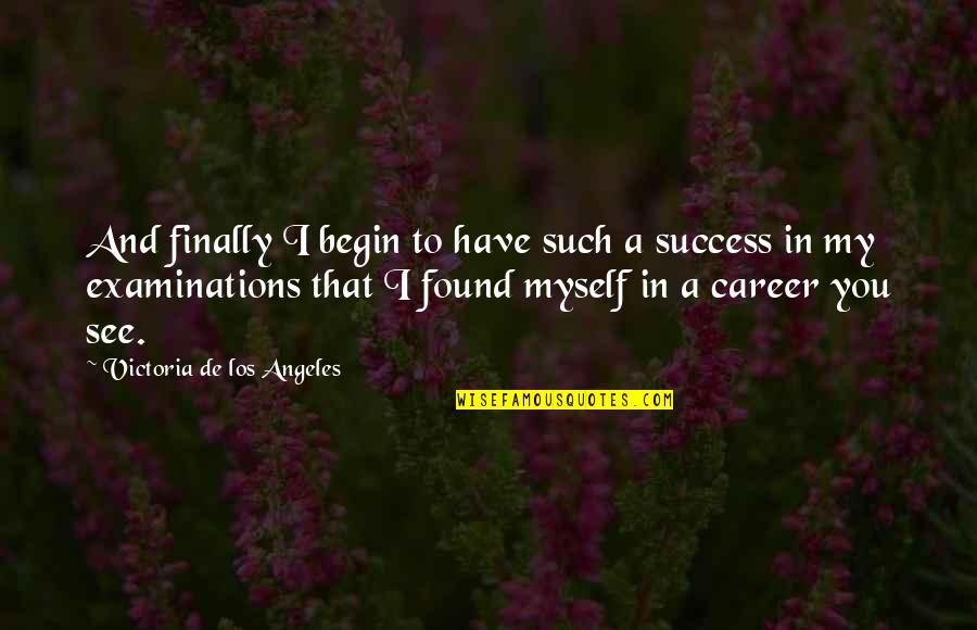 Career And Success Quotes By Victoria De Los Angeles: And finally I begin to have such a