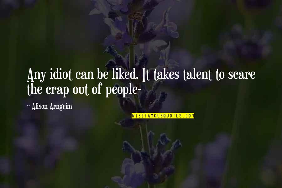 Career And Technology Education Quotes By Alison Arngrim: Any idiot can be liked. It takes talent