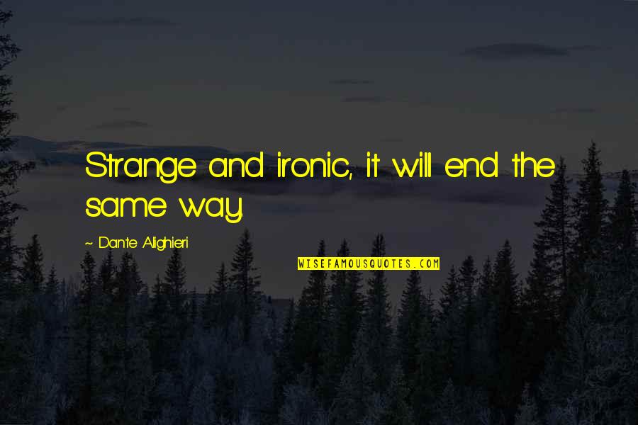 Career And Technology Education Quotes By Dante Alighieri: Strange and ironic, it will end the same Career And Technology Education Quotes By Dante Alighieri: Strange and ironic, it will end the same