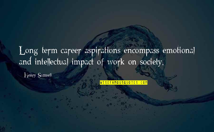 Career Aspirations Quotes By Henry Samueli: Long-term career aspirations encompass emotional and intellectual impact