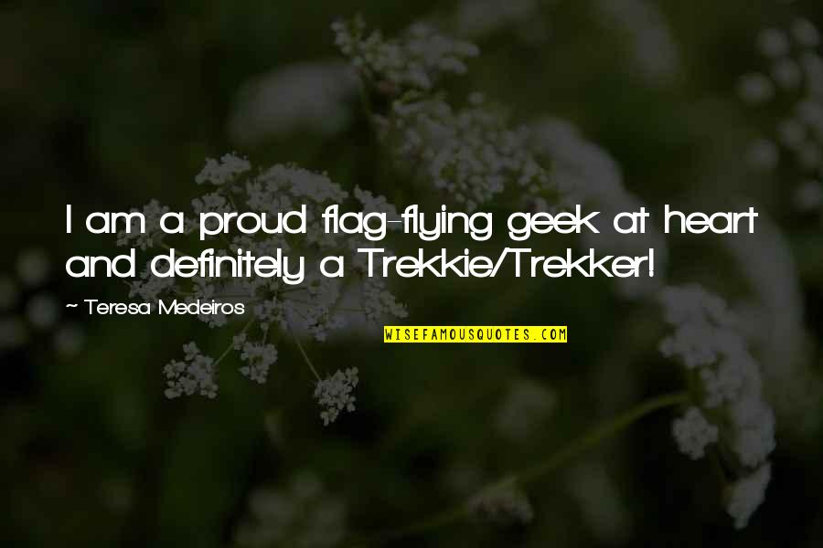 Career Aspirations Quotes By Teresa Medeiros: I am a proud flag-flying geek at heart