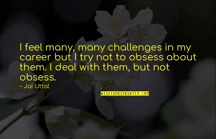 Career Challenges Quotes By Jai Uttal: I feel many, many challenges in my career Career Challenges Quotes By Jai Uttal: I feel many, many challenges in my career