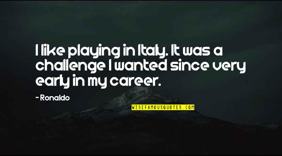 Career Challenges Quotes By Ronaldo: I like playing in Italy. It was a