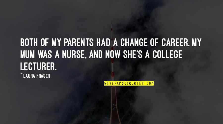 Career Change Quotes By Laura Fraser: Both of my parents had a change of