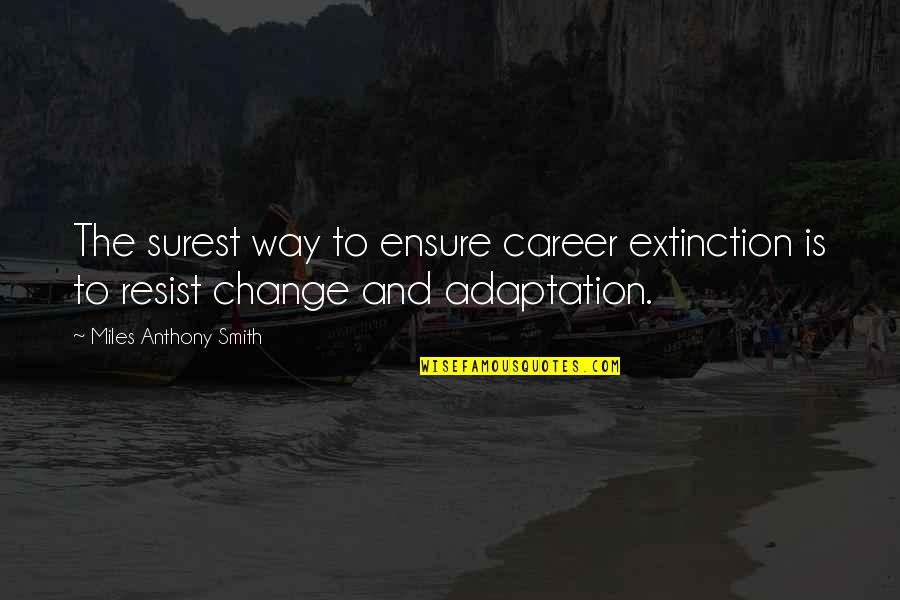 Career Change Quotes By Miles Anthony Smith: The surest way to ensure career extinction is